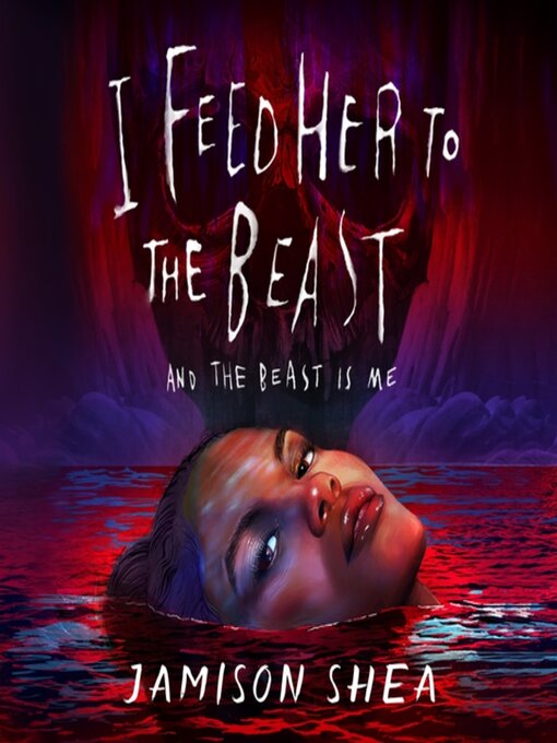 Title details for I Feed Her to the Beast and the Beast Is Me by Jamison Shea - Wait list